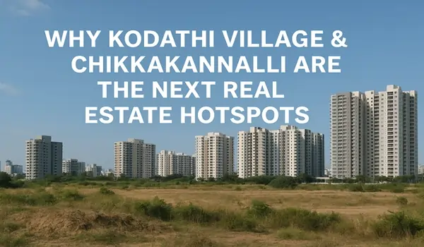 Why Kodathi Village & Chikkakannalli are the Next Real Estate Hotspots